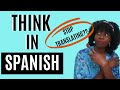 How to THINK IN SPANISH and stop translating in your head