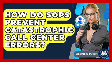 How Do SOPs Prevent Catastrophic Call Center Errors? - Call Center Pro Strategies