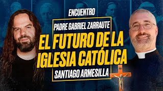 El FUTURO de la IGLESIA CATÓLICA - Padre Gabriel C. ZARRAUTE y Santiago ARMESILLA [Encuentro]