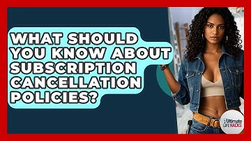 What Should You Know About Subscription Cancellation Policies? - Ultimate Life Hacks