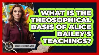 What Is The Theosophical Basis Of Alice Bailey's Teachings?