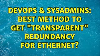 DevOps & SysAdmins: Best method to get "transparent" redundancy for Ethernet? (2 Solutions!!)