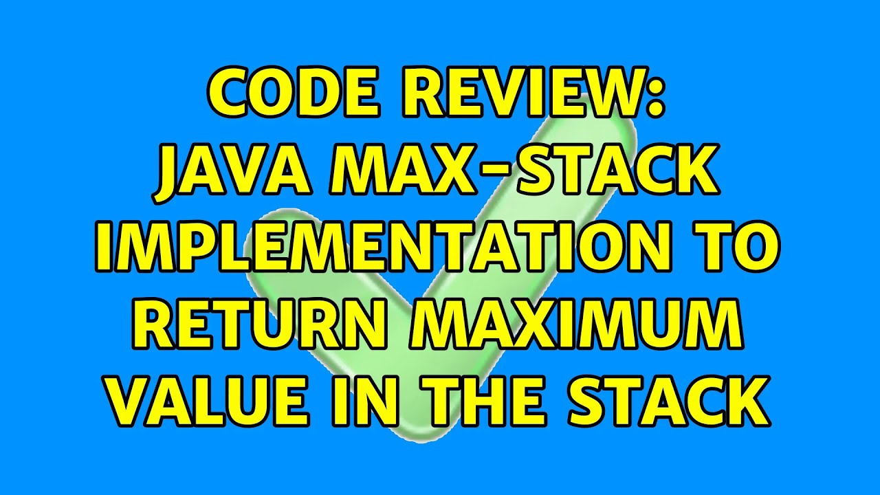 Code Review: Java Max-Stack implementation to return maximum value in ...