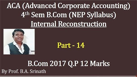 ACA 4th Sem B.Com(NEP Syllabus) Internal Reconstruction -2017 Question Paper 12 Marks By Srinath Sir
