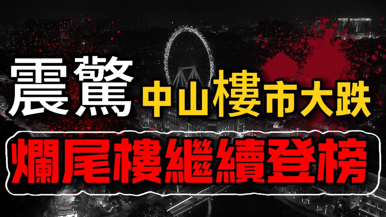 中山買樓|中山樓盤|震驚|中山樓市大跌|爛尾樓繼續登榜|告別垃圾資產|港人十買九伏|天理難容|血本無歸|中山置業必睇榜|港人防中伏系列|大灣區買樓|中山房評人|中山沙溪佬|一個有溫度的房產人