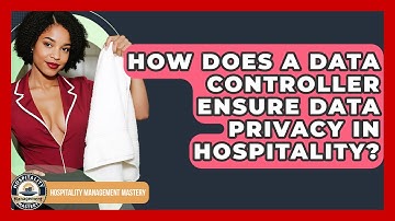 How Does A Data Controller Ensure Data Privacy In Hospitality? - Hospitality Management Mastery