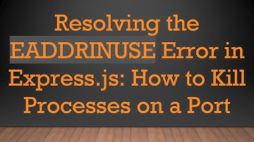 Resolving the EADDRINUSE Error in Express.js: How to Kill Processes on a Port