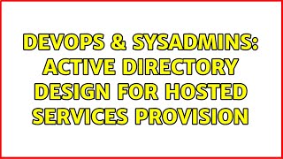 Famous DevOps & SysAdmins: Active Directory design for hosted services provision (5 Solutions!!) Profile