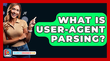 What Is User-Agent Parsing? - SearchEnginesHub.com