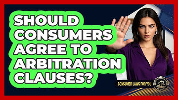Should Consumers Agree To Arbitration Clauses? - Consumer Laws For You