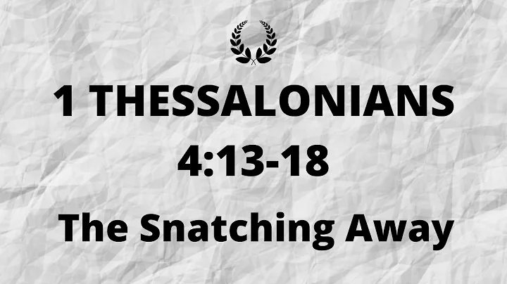 1 Thessalonians 4:13-18 | The Snatching Away