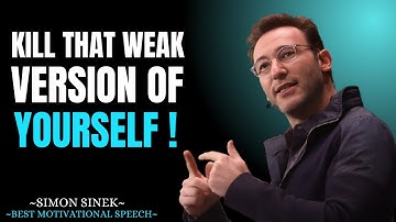 KILL THAT WEAK VERSION OF YOURSELF || SIMON SINEK || BEST MOTIVATIONAL SPEECH