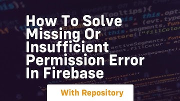how to solve missing or insufficient permission error in firebase