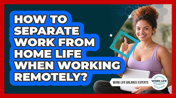 How To Separate Work From Home Life When Working Remotely?