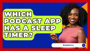 Which Podcast App Has A Sleep Timer? - Be App Savvy