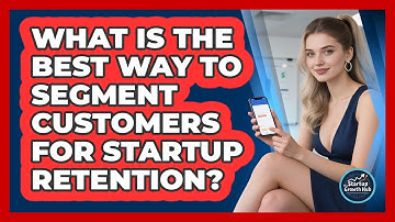 What Is The Best Way To Segment Customers For Startup Retention? - The Startup Growth Hub