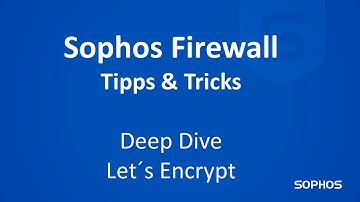Sophos Tipps & Tricks - Firewall - V21.0 Let´s Encrypt Integration