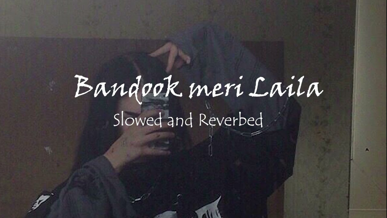 Bandook meri Laila  Slowed and Reverbed