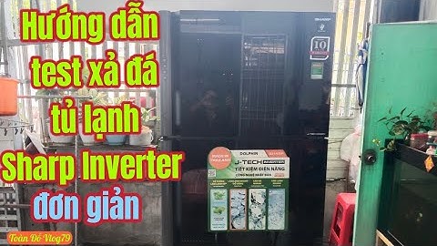 Hướng dẫn cách test xả đá cưỡng bức tủ lạnh Sharp inverter,rất đơn giản