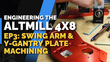 Engineering the AltMill 4x8 ❘ Ep 3: Swing Arm & Y-Gantry Plate Machining