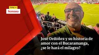 José Ordóñez y su historia de amor con el BUCARAMANGA, ¿se le hará el milagro? | Vicky en Semana