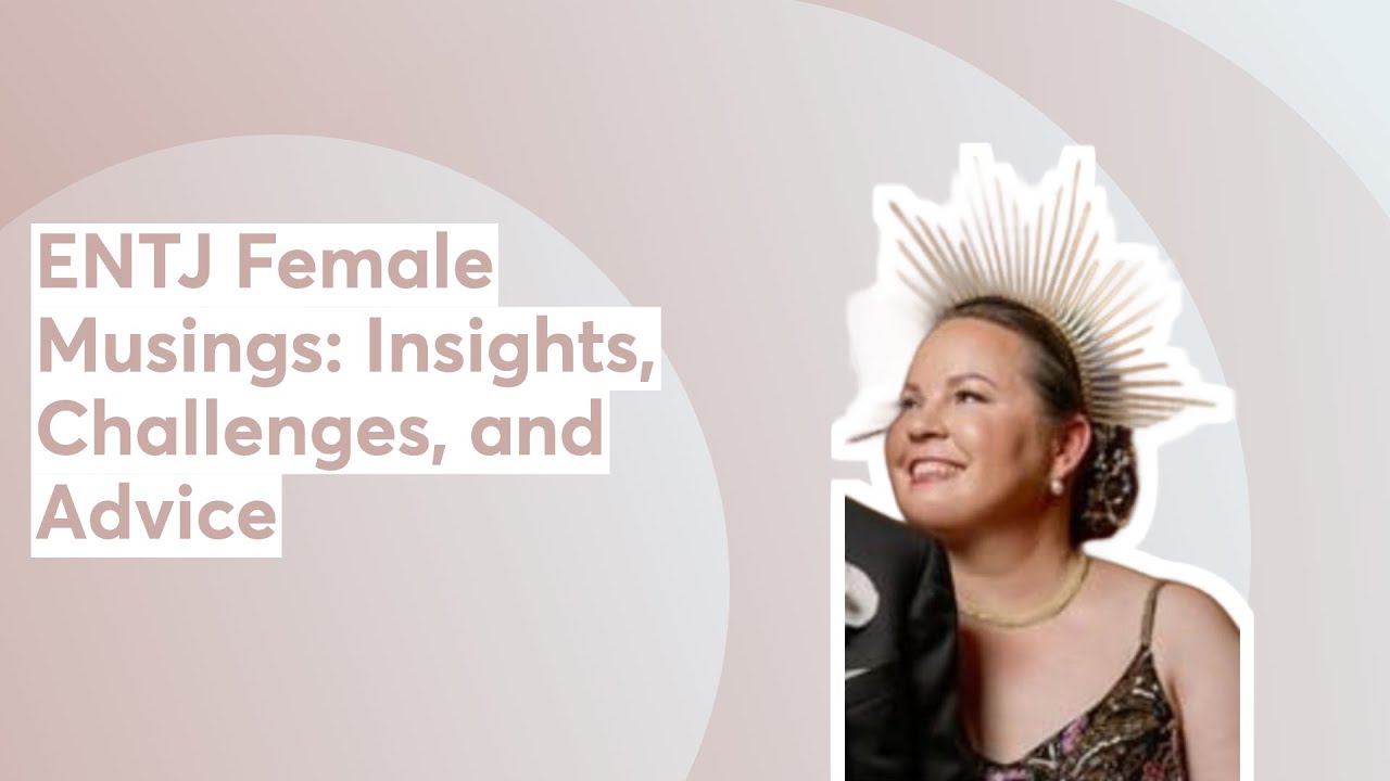 ENTJ Female Musings: Insights, Challenges, and Advice