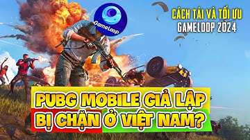 GIẢ LẬP PUBG MOBILE BỊ CHẶN Ở VIỆT NAM? HƯỚNG DẪN TẢI VÀ TỐI ƯU GAMELOOP 2024