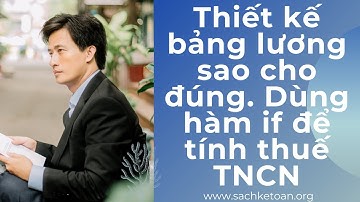 Thiết Kế  Bảng Lương Sao Cho Phù Hợp Quy Chế Lương Thưởng. Tính Thuế TNCN Bằng Hàm If.