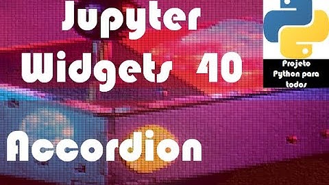 Módulo 14 - Aula 40: Jupyter Widgets - Accordion
