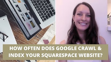 How often does Google crawl and index your Squarespace website? | SQUARESPACE SEO