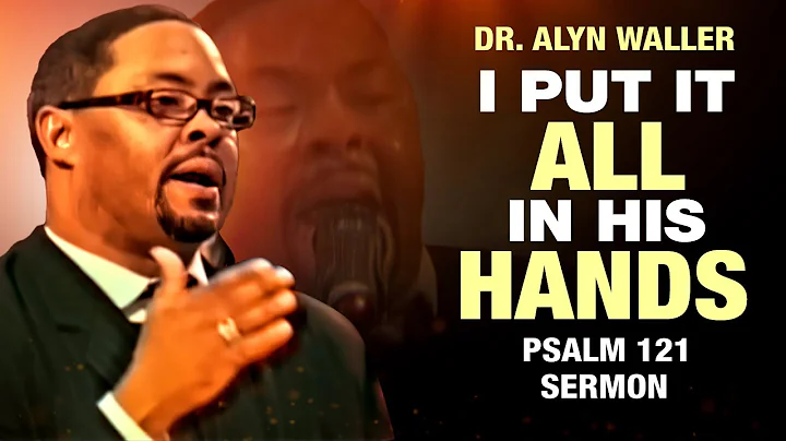 Dr. Alyn Waller-I Put It All In His Hands(Sermon f...