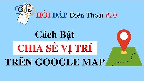 Cách Bật Chia Sẻ Vị Trí Trên Google Map | Q&A Điện Thoại 20
