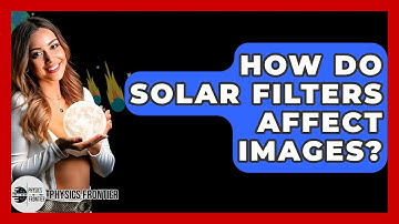 How Do Solar Filters Affect Images? - Physics Frontier