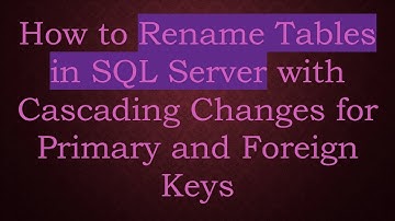 How to Rename Tables in SQL Server with Cascading Changes for Primary and Foreign Keys