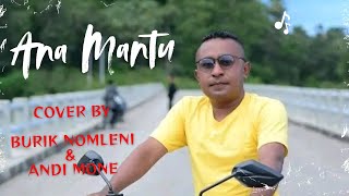 ANA MANTU || COVER BY BURIK NOMLENI & ANDI MONE