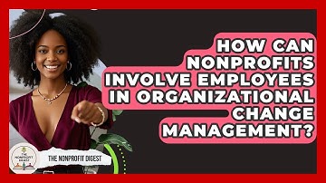How Can Nonprofits Involve Employees In Organizational Change Management? - The Nonprofit Digest