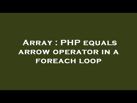 Array : PHP equals arrow operator in a foreach loop