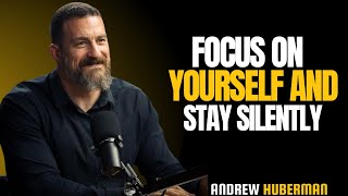 FOCUS ON YOURSELF AND STAY SILENT " | ANDREW HUBERMAN BEST SPEECH