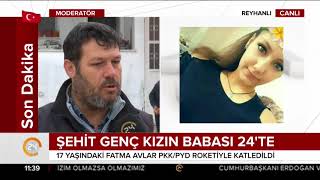 Teröristlerin roket saldırısında şehit olan Fatma Avlar'ın babası 24 TV'de