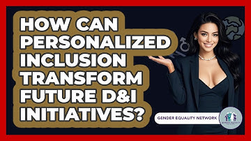 How Can Personalized Inclusion Transform Future D&I Initiatives? - Gender Equality Network