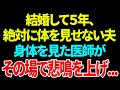 【スカッと】結婚して5年、絶対に体を見せない夫身体を見た医師がその場で悲鳴を上げ...【総集編】