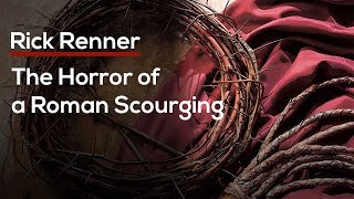 The Horror of a Roman Scourging — Rick Renner