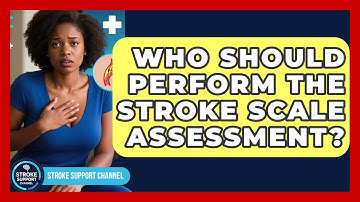 Who Should Perform the Stroke Scale Assessment? - Stroke Support Channel