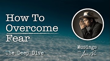 How To Overcome Fear - Deep Dive Podcast With Adam Roa