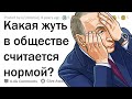 ЖУТКИЕ ВЕЩИ, КОТОРЫЕ ОБЩЕСТВО СЧИТАЕТ НОРМОЙ