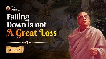 Falling Down is Not A Great Loss | Srila Prabhupada | SB 1.5.15-17