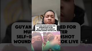 GUYANA MAN WANTED FOR MURDER DIES AFTER SELF-INFLICTED GUNSHOT WOUND DURING TIKTOK LIVE