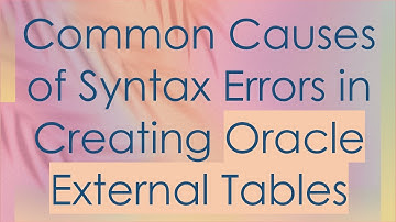 Common Causes of Syntax Errors in Creating Oracle External Tables