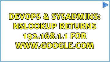 DevOps & SysAdmins: nslookup returns 192.168.1.1 for www.google.com