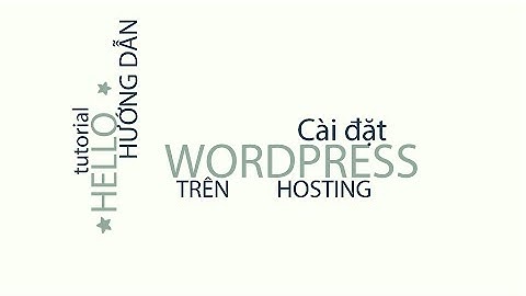 Video hướng dẫn cài đặt wordpress lên hosting